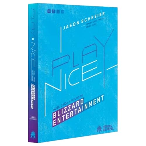 PLAY NICE. AUGE, CAIDA Y FUTURO DE BLIZZARD ENTERTAINMENT