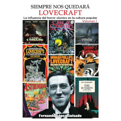 SIEMPRE NOS QUEDARÁ LOVECRAFT. LA INFLUENCIA DEL HORROR CÓSMICO EN LA CULTURA POPULAR. VOL1